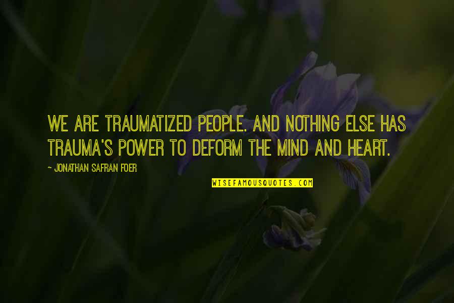 Mind And Power Quotes By Jonathan Safran Foer: We are traumatized people. And nothing else has