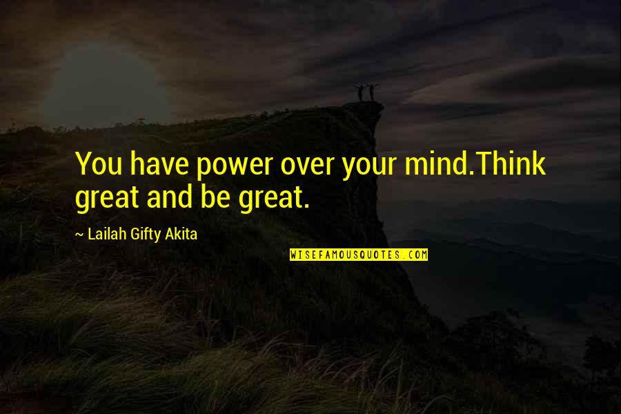 Mind And Power Quotes By Lailah Gifty Akita: You have power over your mind.Think great and