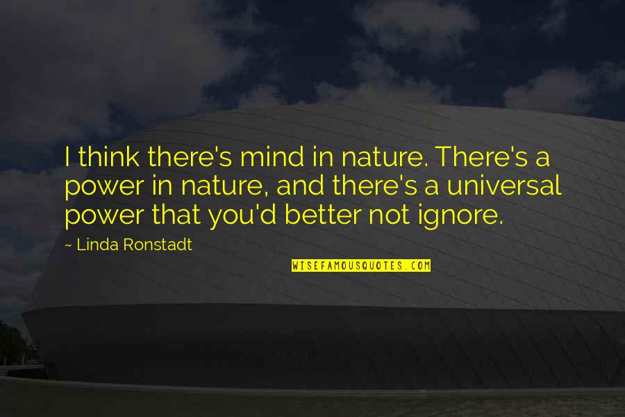 Mind And Power Quotes By Linda Ronstadt: I think there's mind in nature. There's a