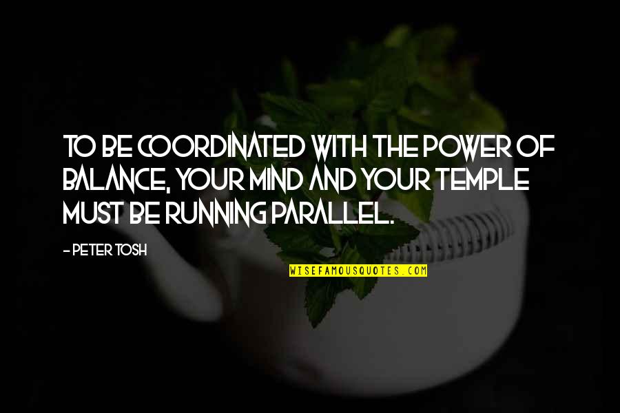 Mind And Power Quotes By Peter Tosh: To be coordinated with the power of balance,