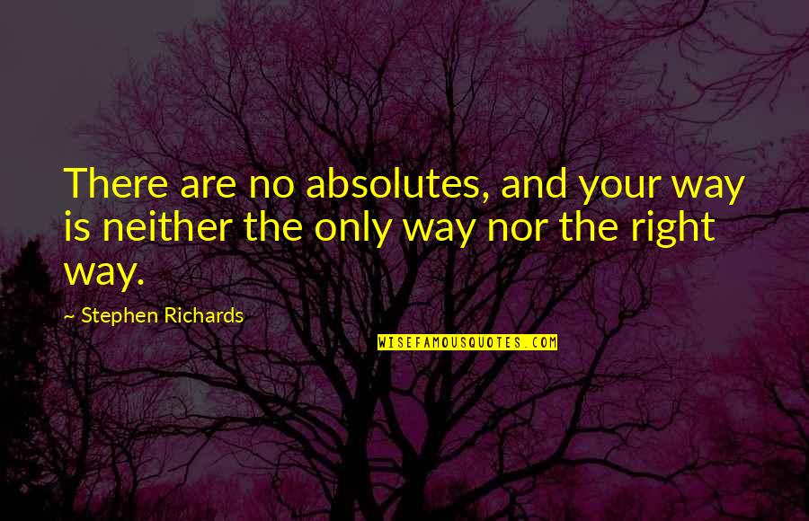 Mind And Power Quotes By Stephen Richards: There are no absolutes, and your way is
