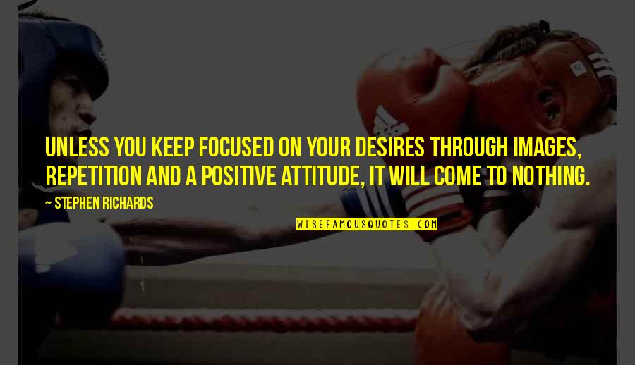 Mind And Power Quotes By Stephen Richards: Unless you keep focused on your desires through