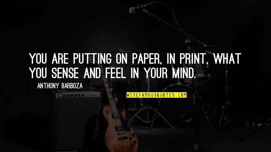 Mind And Sense Quotes By Anthony Barboza: You are putting on paper, in print, what