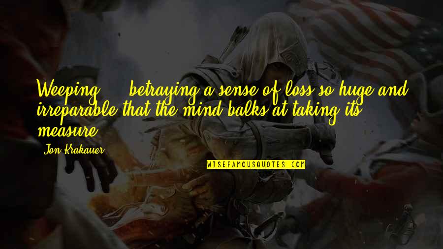 Mind And Sense Quotes By Jon Krakauer: Weeping ... betraying a sense of loss so