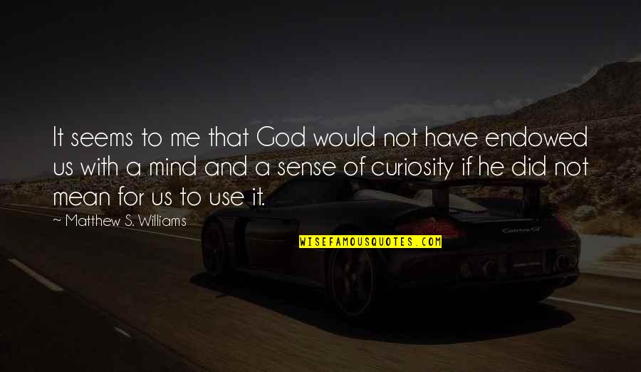 Mind And Sense Quotes By Matthew S. Williams: It seems to me that God would not