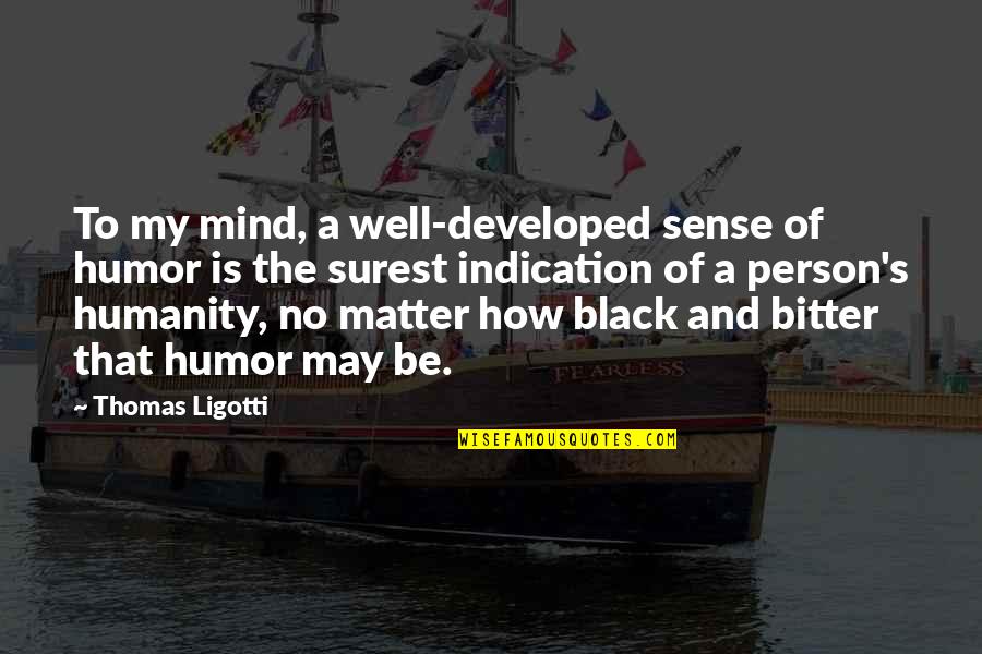 Mind And Sense Quotes By Thomas Ligotti: To my mind, a well-developed sense of humor