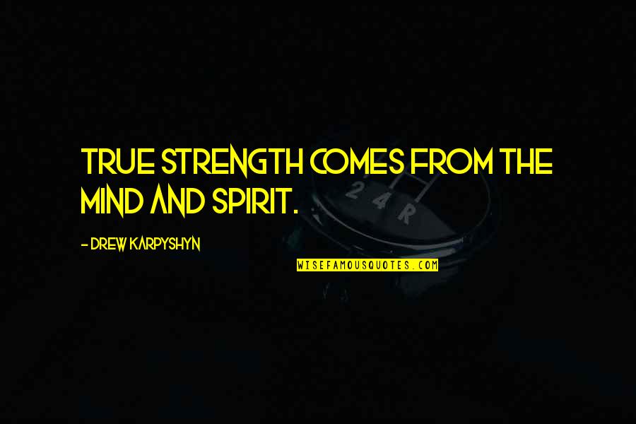 Mind And Spirit Quotes By Drew Karpyshyn: True strength comes from the mind and spirit.