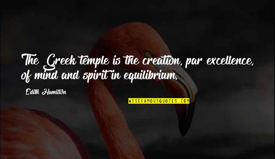 Mind And Spirit Quotes By Edith Hamilton: The Greek temple is the creation, par excellence,