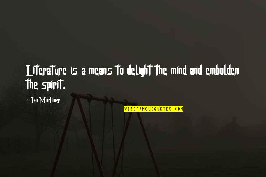 Mind And Spirit Quotes By Ian Mortimer: Literature is a means to delight the mind