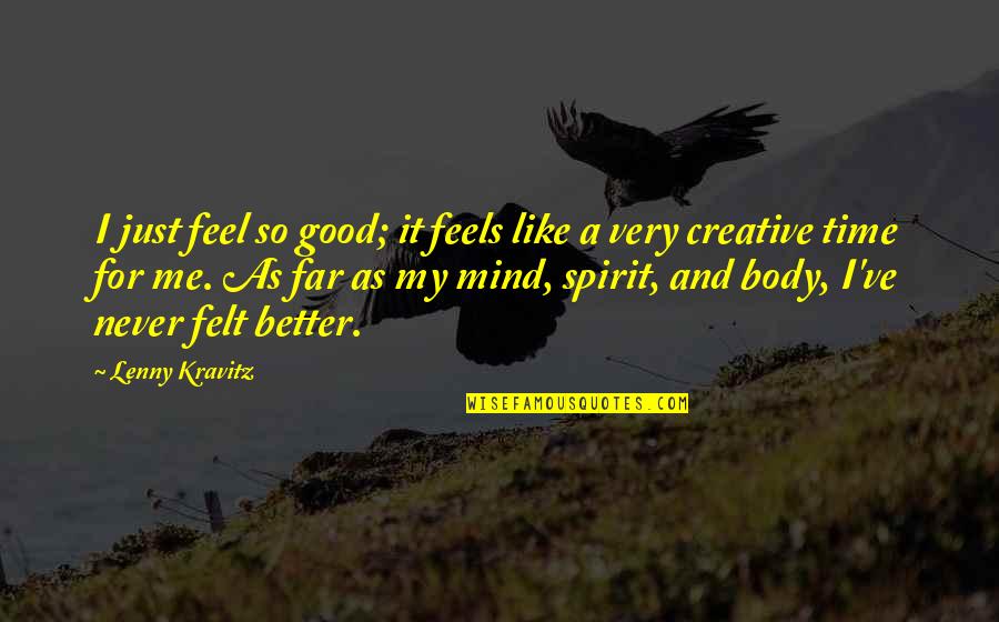 Mind And Spirit Quotes By Lenny Kravitz: I just feel so good; it feels like