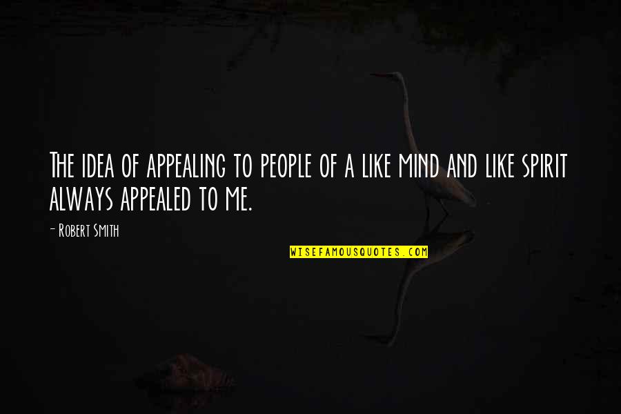 Mind And Spirit Quotes By Robert Smith: The idea of appealing to people of a