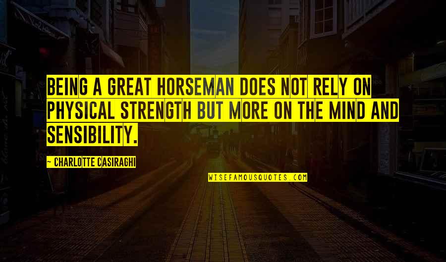 Mind And Strength Quotes By Charlotte Casiraghi: Being a great horseman does not rely on Mind And Strength Quotes By Charlotte Casiraghi: Being a great horseman does not rely on