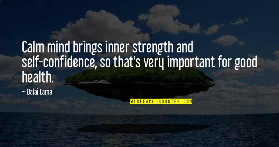 Mind And Strength Quotes By Dalai Lama: Calm mind brings inner strength and self-confidence, so Mind And Strength Quotes By Dalai Lama: Calm mind brings inner strength and self-confidence, so