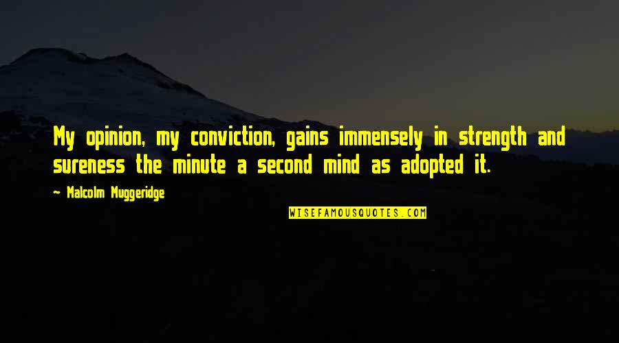 Mind And Strength Quotes By Malcolm Muggeridge: My opinion, my conviction, gains immensely in strength