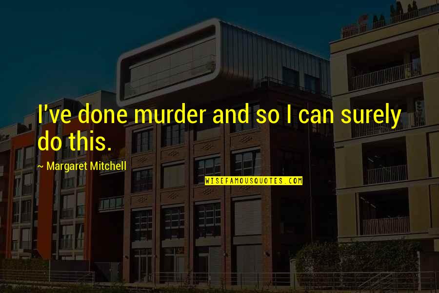 Mind And Strength Quotes By Margaret Mitchell: I've done murder and so I can surely Mind And Strength Quotes By Margaret Mitchell: I've done murder and so I can surely