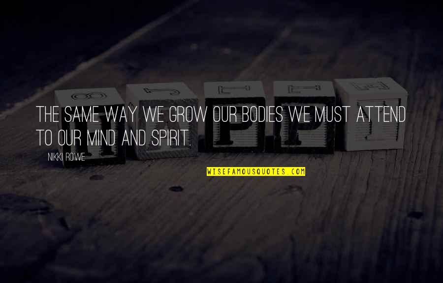 Mind And Strength Quotes By Nikki Rowe: The same way we grow our bodies we