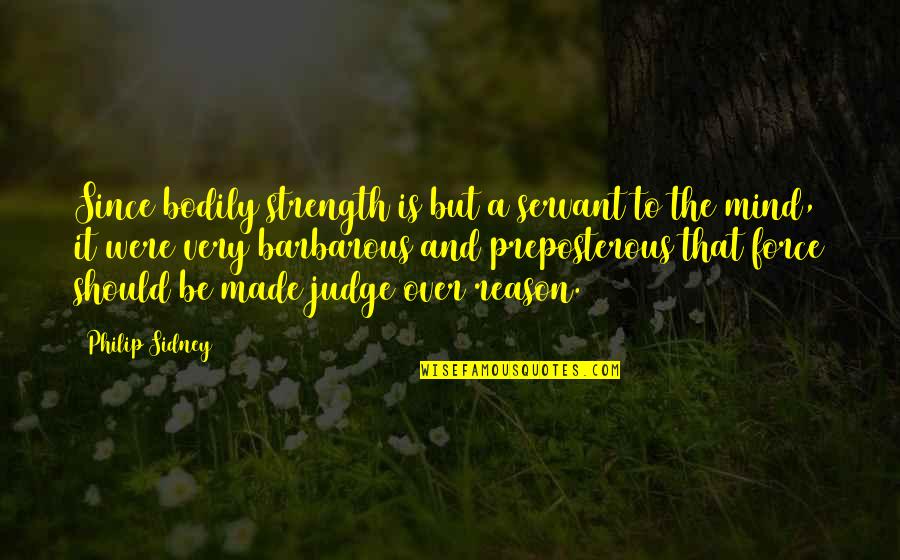 Mind And Strength Quotes By Philip Sidney: Since bodily strength is but a servant to