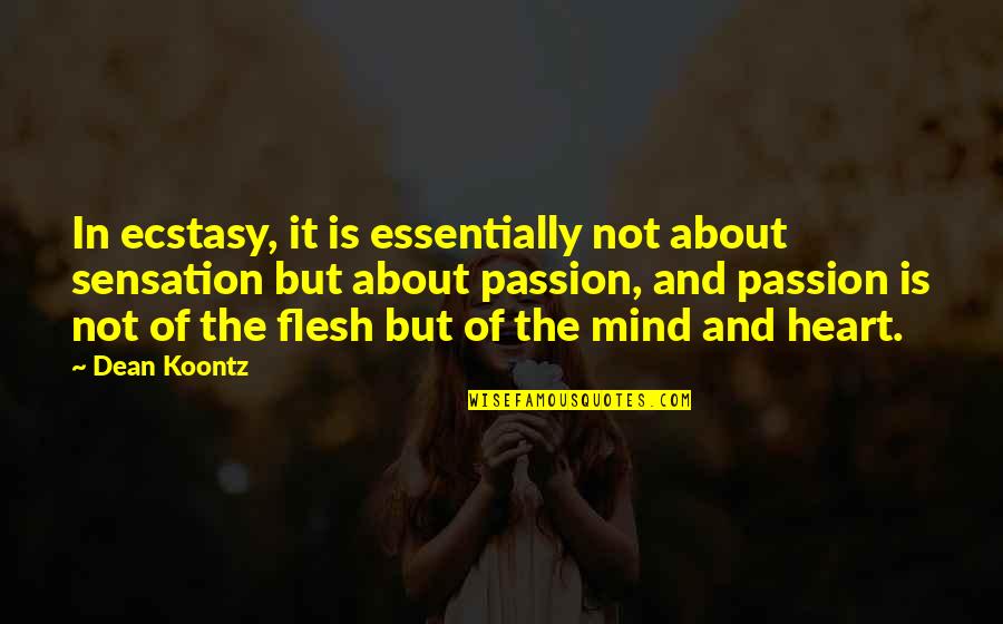 Mind And The Heart Quotes By Dean Koontz: In ecstasy, it is essentially not about sensation