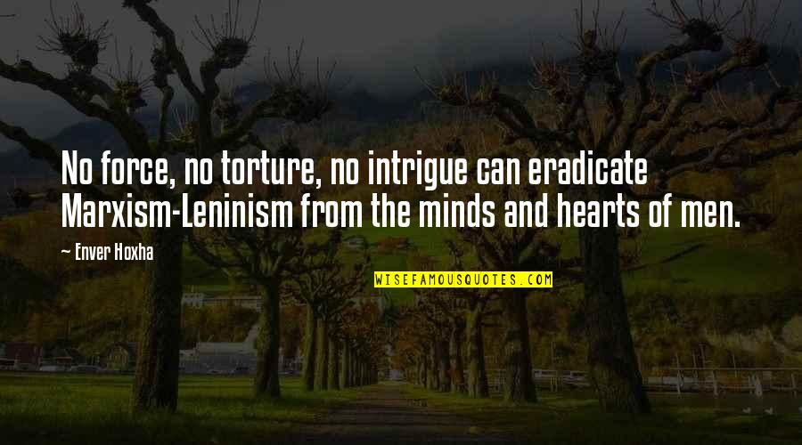 Mind And The Heart Quotes By Enver Hoxha: No force, no torture, no intrigue can eradicate