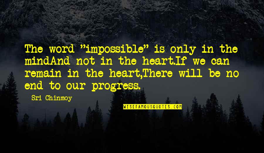 Mind And The Heart Quotes By Sri Chinmoy: The word "impossible" is only in the mindAnd