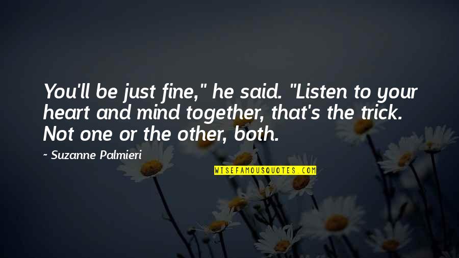 Mind And The Heart Quotes By Suzanne Palmieri: You'll be just fine," he said. "Listen to