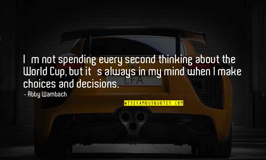 Mind And Thinking Quotes By Abby Wambach: I'm not spending every second thinking about the
