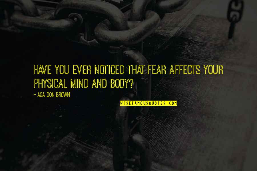 Mind And Thinking Quotes By Asa Don Brown: Have you ever noticed that fear affects your