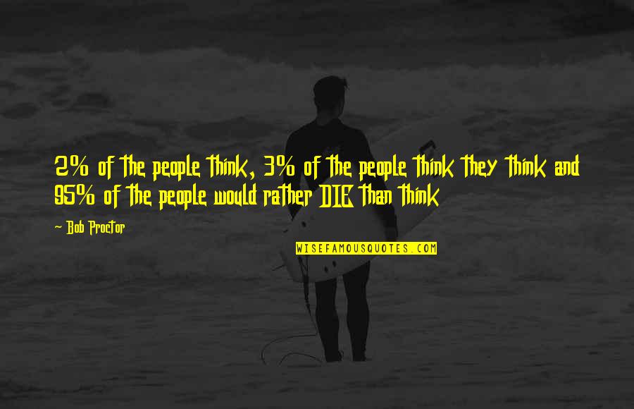 Mind And Thinking Quotes By Bob Proctor: 2% of the people think, 3% of the