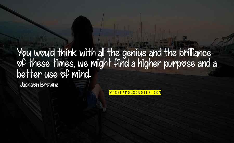 Mind And Thinking Quotes By Jackson Browne: You would think with all the genius and
