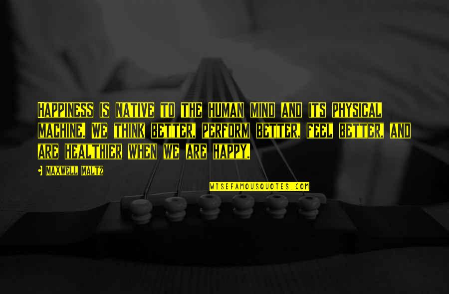 Mind And Thinking Quotes By Maxwell Maltz: Happiness is native to the human mind and