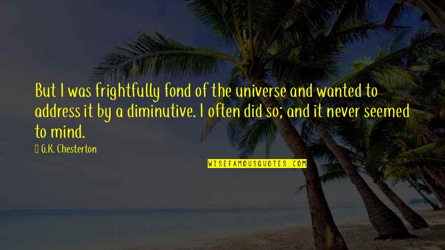 Mind And Universe Quotes By G.K. Chesterton: But I was frightfully fond of the universe