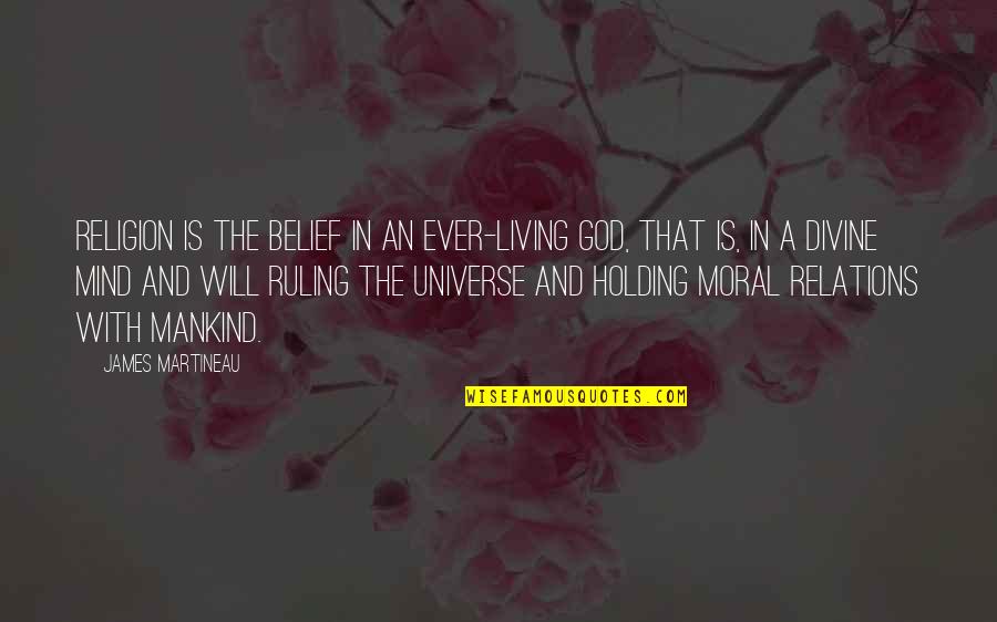 Mind And Universe Quotes By James Martineau: Religion is the belief in an ever-living God,