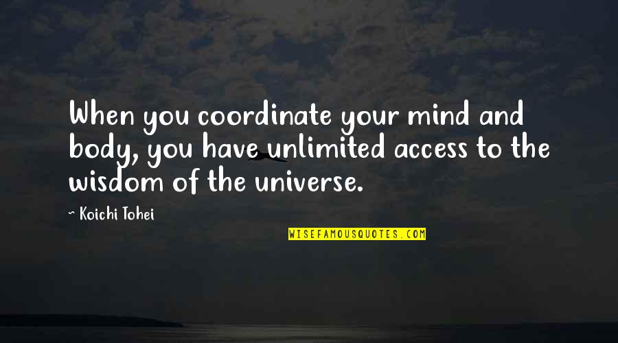 Mind And Universe Quotes By Koichi Tohei: When you coordinate your mind and body, you