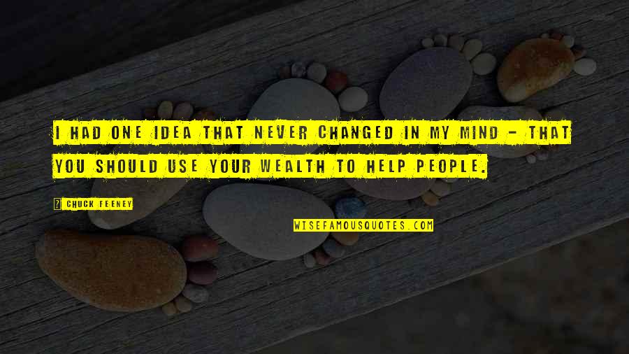 Mind And Wealth Quotes By Chuck Feeney: I had one idea that never changed in Mind And Wealth Quotes By Chuck Feeney: I had one idea that never changed in