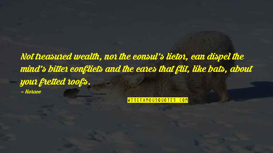 Mind And Wealth Quotes By Horace: Not treasured wealth, nor the consul's lictor, can