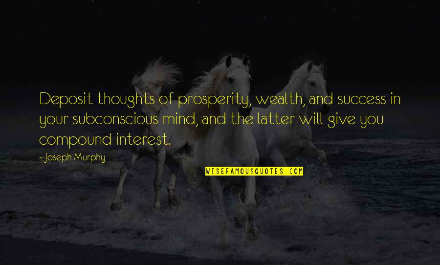 Mind And Wealth Quotes By Joseph Murphy: Deposit thoughts of prosperity, wealth, and success in