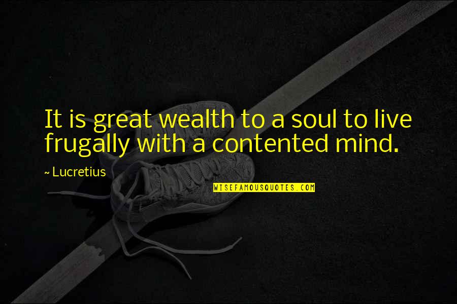 Mind And Wealth Quotes By Lucretius: It is great wealth to a soul to