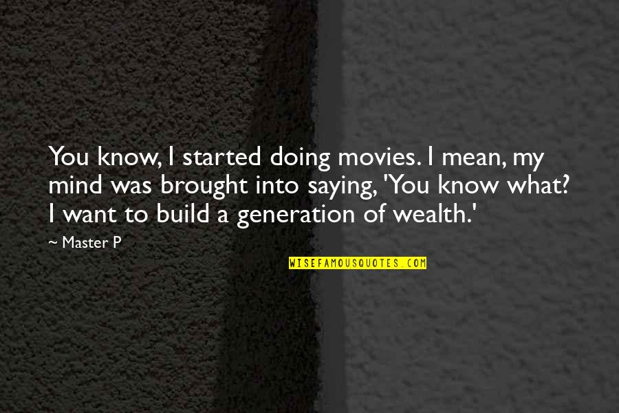 Mind And Wealth Quotes By Master P: You know, I started doing movies. I mean,