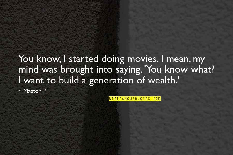 Mind And Wealth Quotes By Master P: You know, I started doing movies. I mean, Mind And Wealth Quotes By Master P: You know, I started doing movies. I mean,