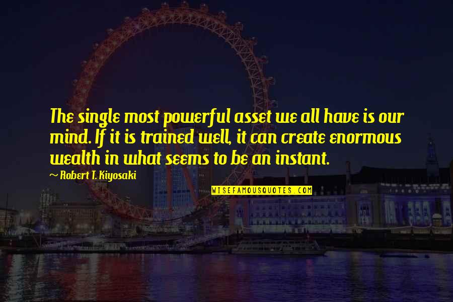Mind And Wealth Quotes By Robert T. Kiyosaki: The single most powerful asset we all have