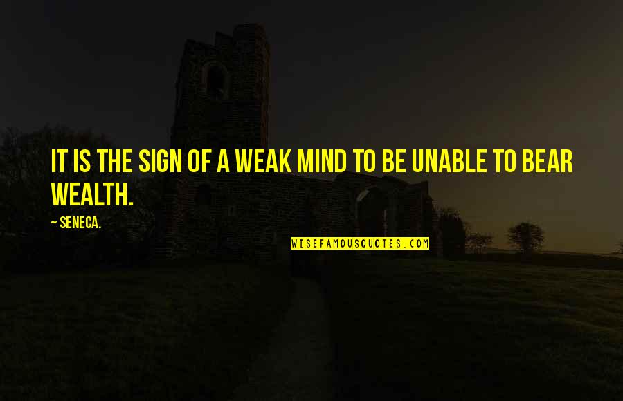 Mind And Wealth Quotes By Seneca.: It is the sign of a weak mind