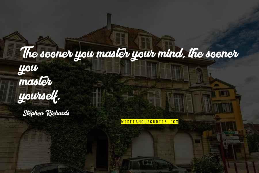 Mind And Wealth Quotes By Stephen Richards: The sooner you master your mind, the sooner