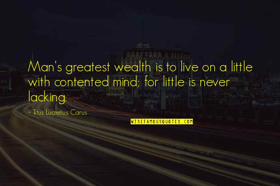 Mind And Wealth Quotes By Titus Lucretius Carus: Man's greatest wealth is to live on a Mind And Wealth Quotes By Titus Lucretius Carus: Man's greatest wealth is to live on a