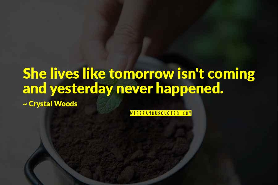Mind And Will Quotes By Crystal Woods: She lives like tomorrow isn't coming and yesterday