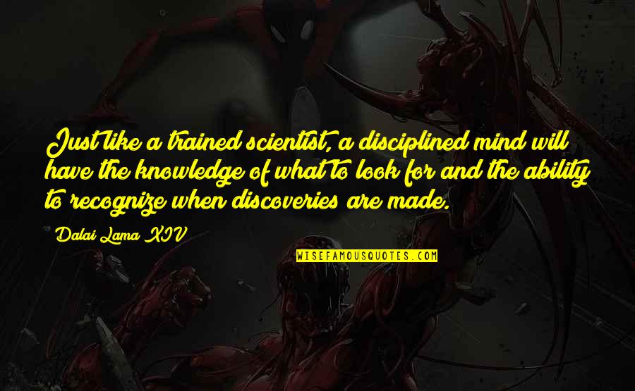 Mind And Will Quotes By Dalai Lama XIV: Just like a trained scientist, a disciplined mind Mind And Will Quotes By Dalai Lama XIV: Just like a trained scientist, a disciplined mind