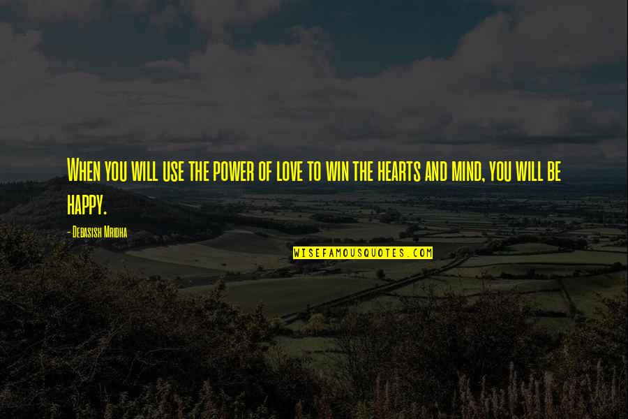 Mind And Will Quotes By Debasish Mridha: When you will use the power of love Mind And Will Quotes By Debasish Mridha: When you will use the power of love