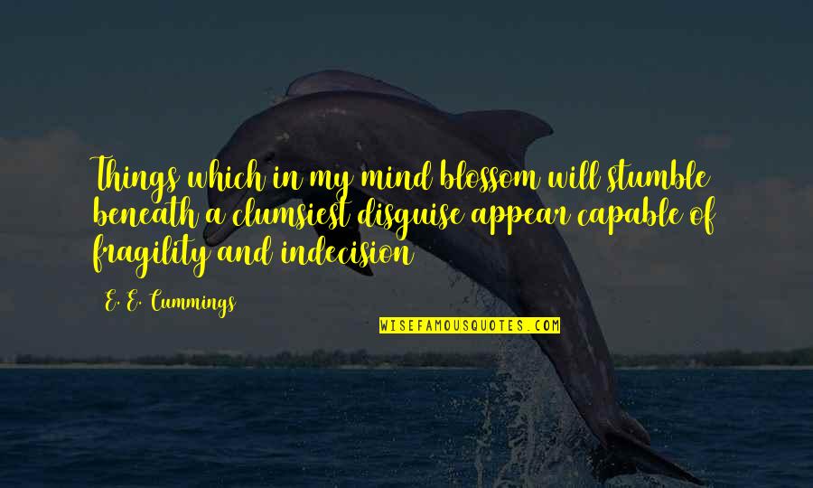 Mind And Will Quotes By E. E. Cummings: Things which in my mind blossom will stumble Mind And Will Quotes By E. E. Cummings: Things which in my mind blossom will stumble