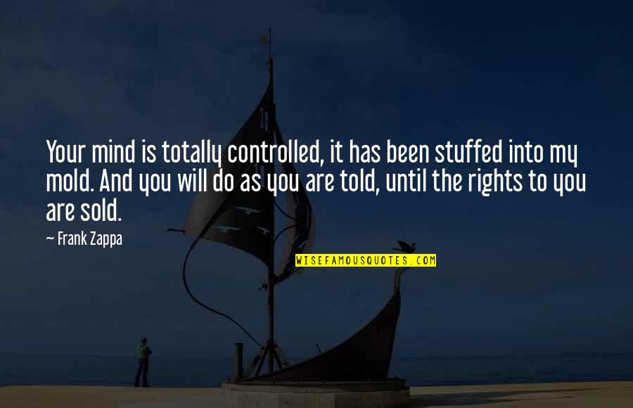 Mind And Will Quotes By Frank Zappa: Your mind is totally controlled, it has been Mind And Will Quotes By Frank Zappa: Your mind is totally controlled, it has been