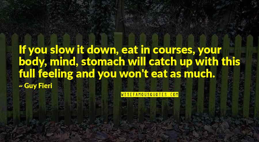 Mind And Will Quotes By Guy Fieri: If you slow it down, eat in courses, Mind And Will Quotes By Guy Fieri: If you slow it down, eat in courses,
