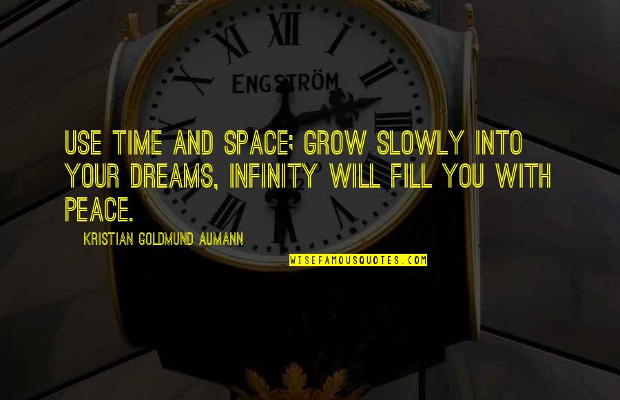 Mind And Will Quotes By Kristian Goldmund Aumann: Use time and space; grow slowly into your Mind And Will Quotes By Kristian Goldmund Aumann: Use time and space; grow slowly into your